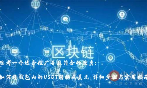 思考一个适合推广并且符合的优秀:

如何将钱包内的USDT转换成美元：详细步骤与实用指南