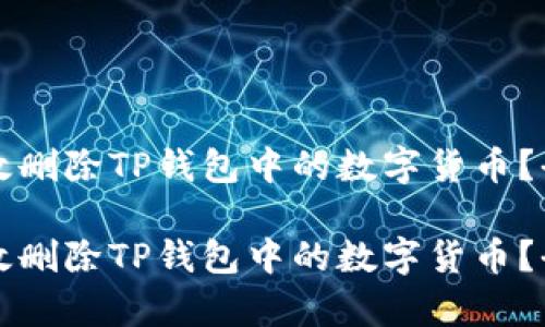 如何有效删除TP钱包中的数字货币？全面指南

如何有效删除TP钱包中的数字货币？全面指南