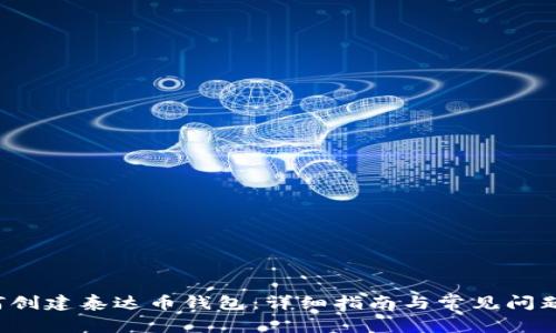  如何创建泰达币钱包：详细指南与常见问题解析