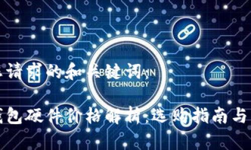 以下是您请求的和关键词：

以太坊钱包硬件价格解析：选购指南与市场趋势