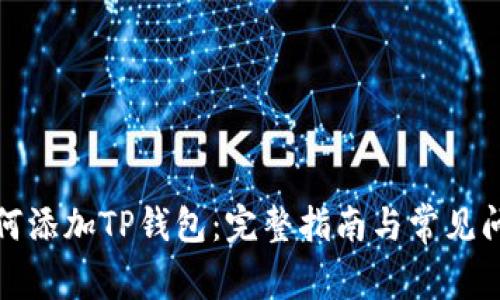 如何添加TP钱包：完整指南与常见问题